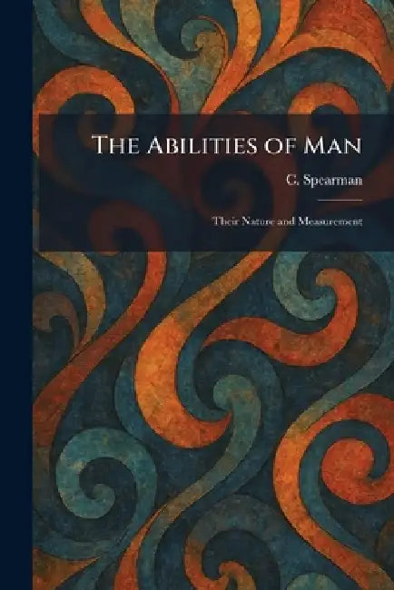 The Abilities of Man: Their Nature and Measurement by C. Spearman