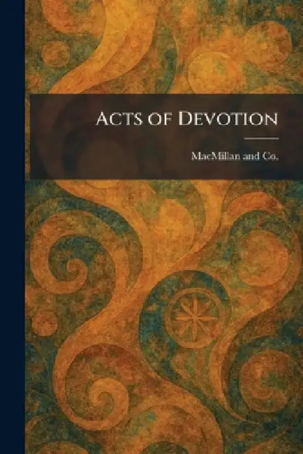 Acts of Devotion by MacMillan &. Co