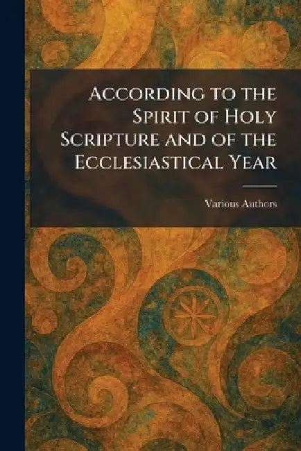 According to the Spirit of Holy Scripture and of the Ecclesiastical Year by Various