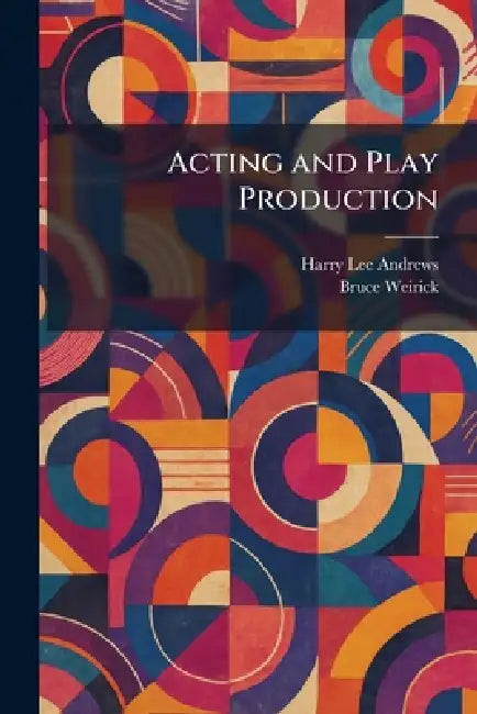 Acting and Play Production by Harry Lee Andrews, Bruce Weirick