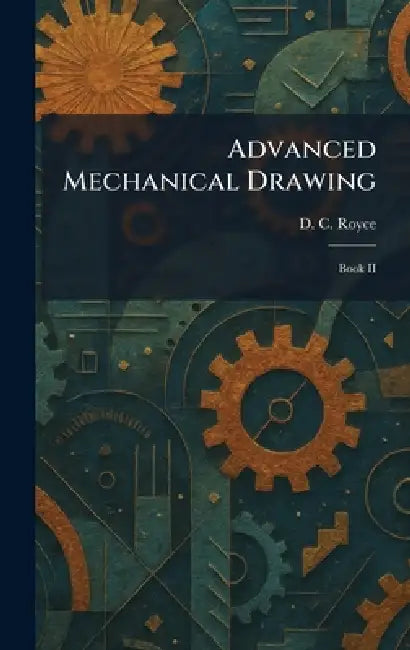 Advanced Mechanical Drawing: Book II by D. C. Royce