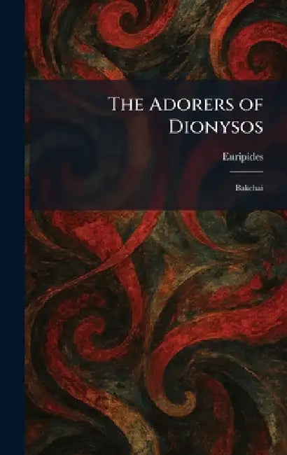 The Adorers of Dionysos: Bakchai by Euripides