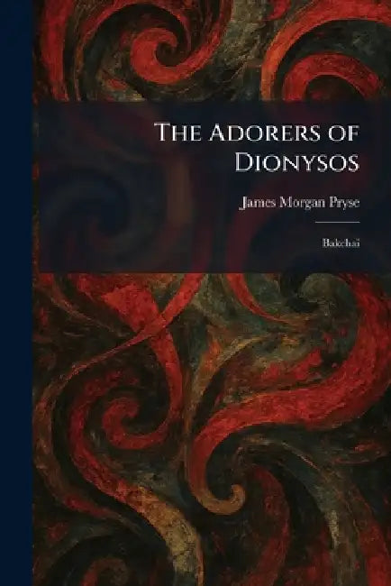 The Adorers of Dionysos: Bakchai by James Morgan Pryse