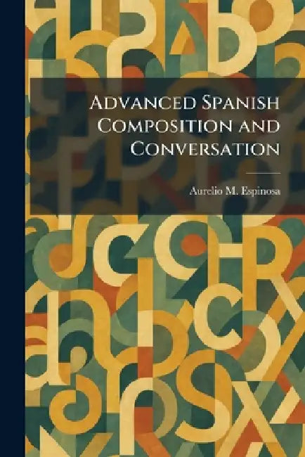 Advanced Spanish Composition and Conversation by Aurelio M. Espinosa