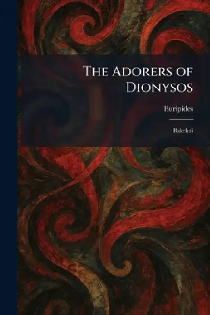 The Adorers of Dionysos: Bakchai by Euripides