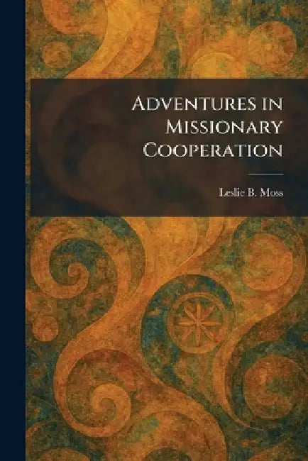 Adventures in Missionary Cooperation by Leslie B. Moss