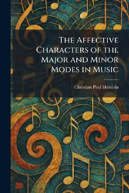 The Affective Characters of the Major and Minor Modes in Music by Christian Paul Heinlein