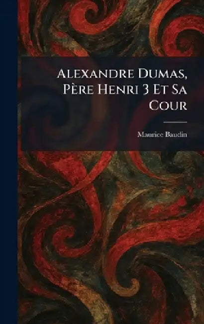 Alexandre Dumas, Père Henri 3 Et Sa Cour by Maurice Baudin