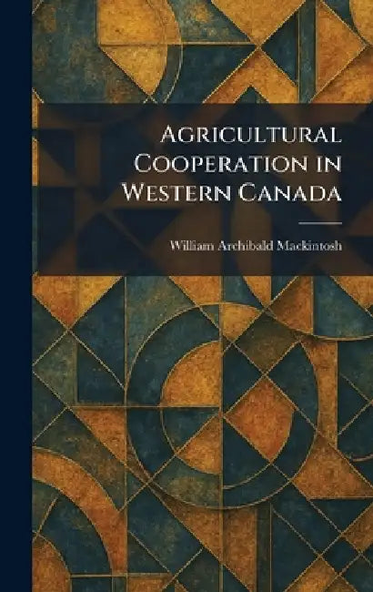 Agricultural Cooperation in Western Canada by William Archibald Mackintosh