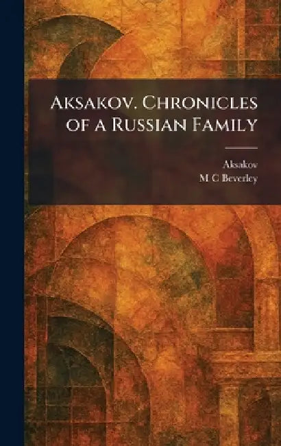 Aksakov. Chronicles of a Russian Family by Aksakov, M. C. Beverley