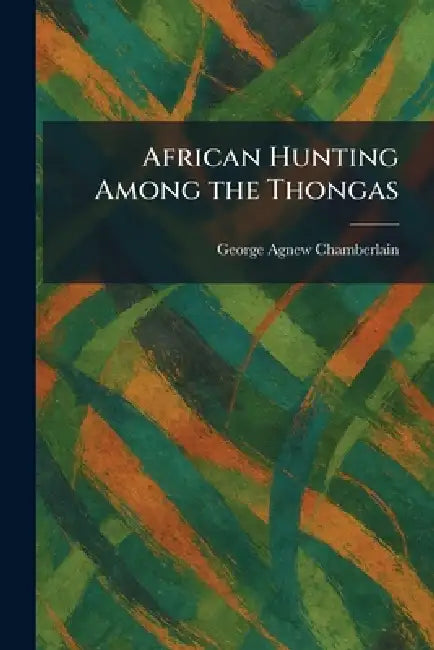 African Hunting Among the Thongas by George Agnew Chamberlain
