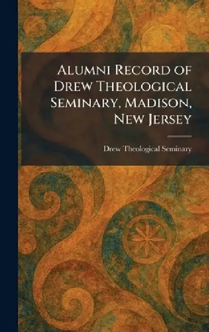 Alumni Record of Drew Theological Seminary, Madison, New Jersey by Drew Theological Seminary