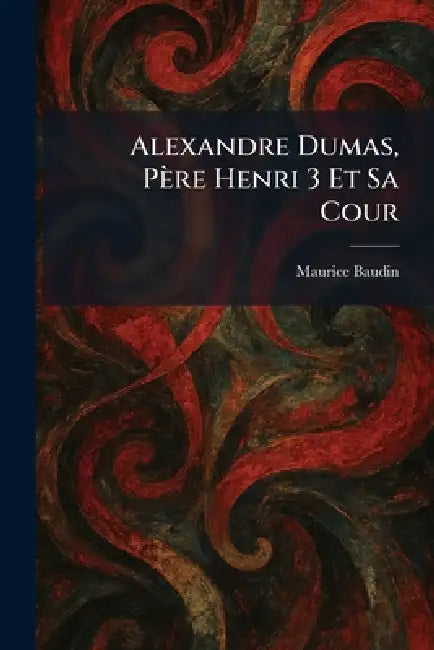 Alexandre Dumas, Père Henri 3 Et Sa Cour by Maurice Baudin
