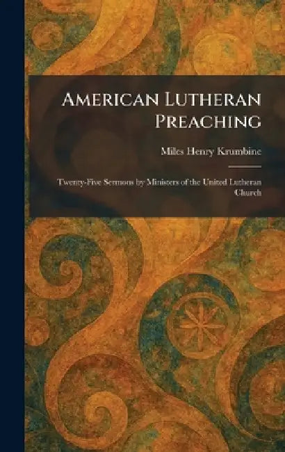 American Lutheran Preaching: Twenty-Five Sermons by Ministers of the United Lutheran Church by Miles Henry Krumbine