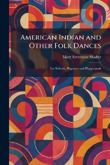American Indian and Other Folk Dances: For Schools, Pageants and Playgrounds by Mary Severance Shafter