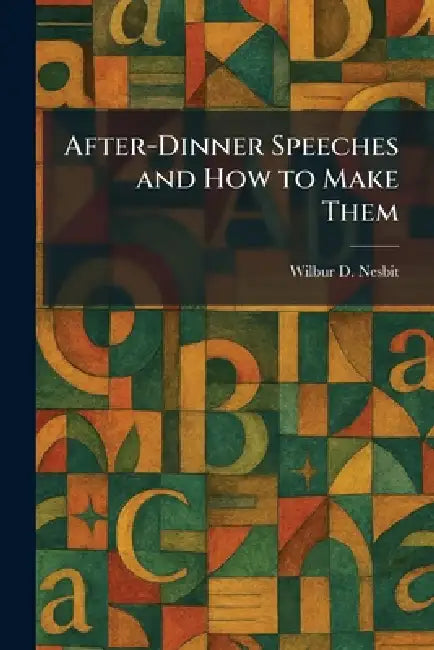After-Dinner Speeches and How to Make Them by Wilbur D. Nesbit