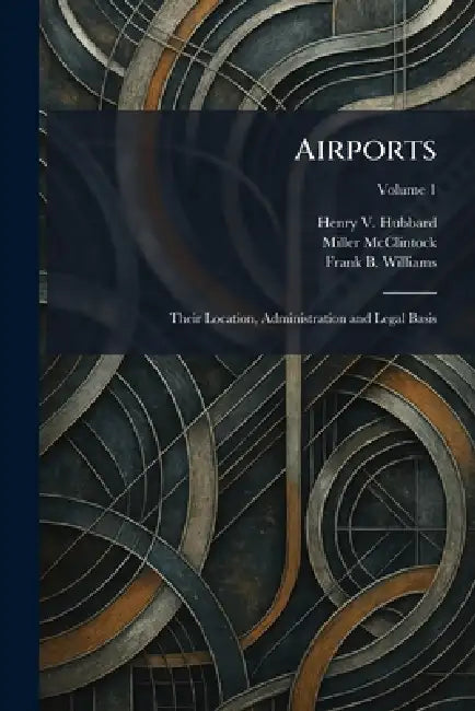 Airports: Their Location, Administration and Legal Basis by Henry V. Hubbard, Miller McClintock, Frank B. Williams