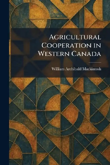 Agricultural Cooperation in Western Canada by William Archibald Mackintosh