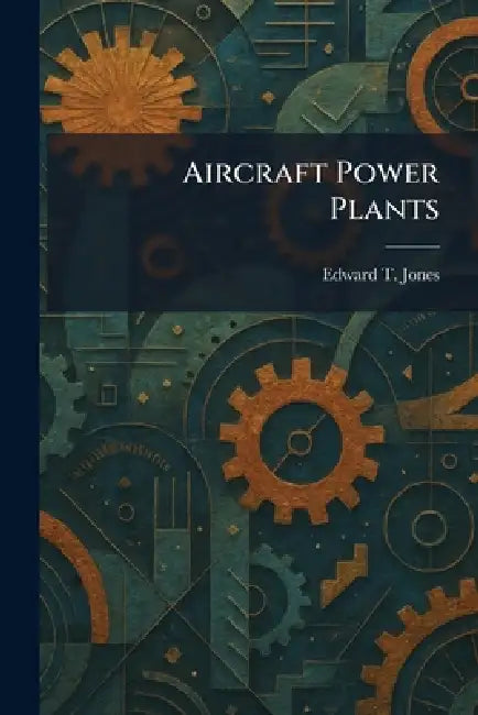 Aircraft Power Plants by Edward T. Jones