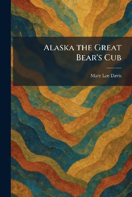 Alaska the Great Bear's Cub by Mary Lee Davis