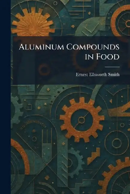 Aluminum Compounds in Food by Ernest Ellsworth Smith