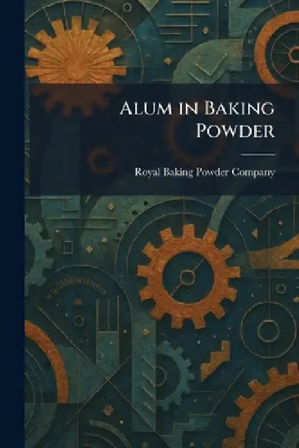 Alum in Baking Powder by Royal Baking Powder Company