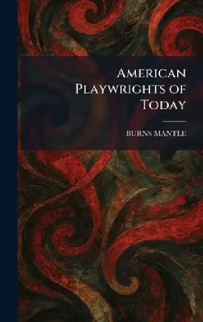 American Playwrights of Today by Burns Mantle