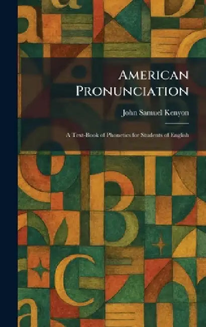American Pronunciation: A Text-Book of Phonetics for Students of English by John Samuel Kenyon