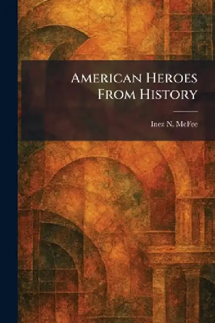 American Heroes From History by Inez N. McFee