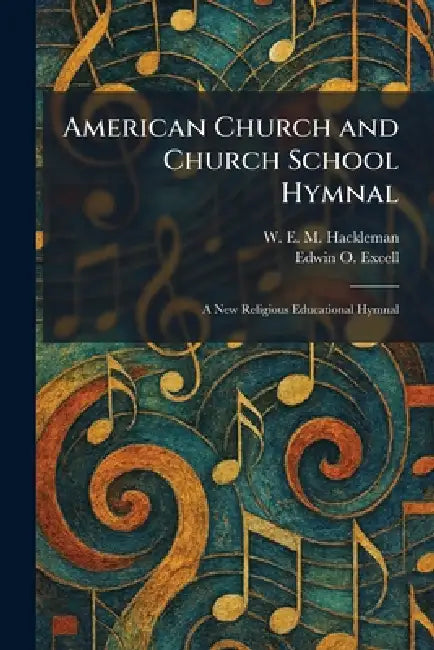 American Church and Church School Hymnal: A New Religious Educational Hymnal by W. E. M. Hackleman, Edwin O. Excell