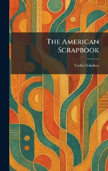 The American Scrapbook by Vachel Lindsay
