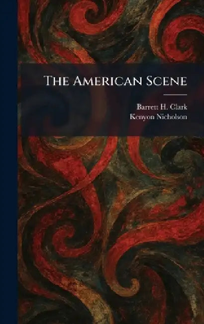 The American Scene by Barrett H. Clark, Kenyon Nicholson