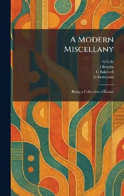 A Modern Miscellany: Being a Collection of Essays by G. Cole, J. Brophy, C. Bakewell