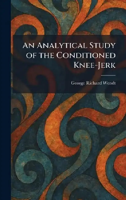 An Analytical Study of the Conditioned Knee-Jerk by George Richard Wendt