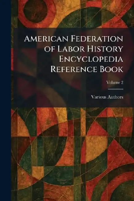 American Federation of Labor History Encyclopedia Reference Book by Various