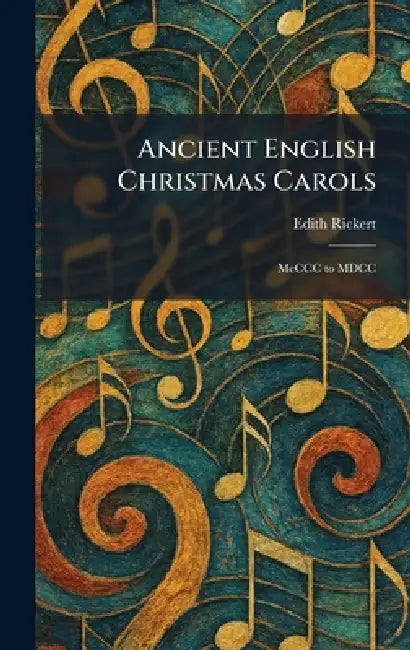 Ancient English Christmas Carols: McCCC to MDCC by Edith Rickert