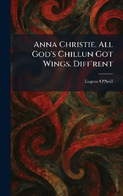 Anna Christie. All God's Chillun Got Wings. Diff'rent by Eugene O'Neill