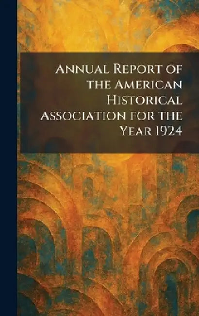 Annual Report of the American Historical Association for the Year 1924 by DC [S N. ]. Washington