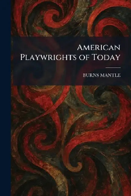 American Playwrights of Today by Burns Mantle