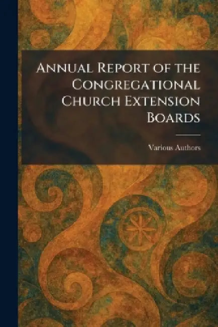 Annual Report of the Congregational Church Extension Boards by Various