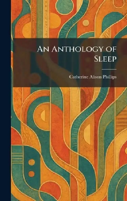 An Anthology of Sleep by Catherine Alison Phillips