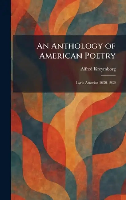 An Anthology of American Poetry: Lyric America 1630-1930 by Alfred Kreymborg