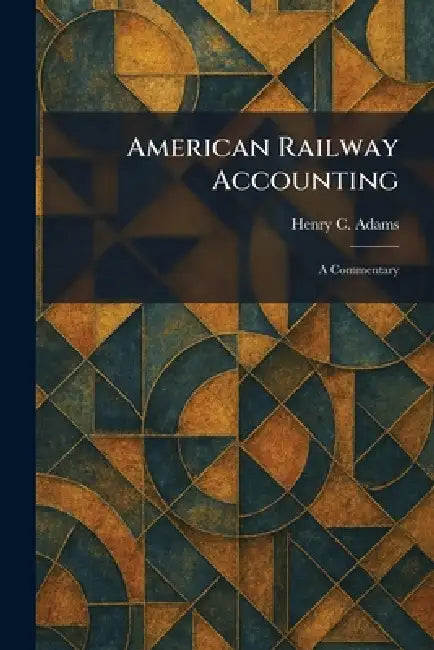 American Railway Accounting: A Commentary by Henry C. Adams