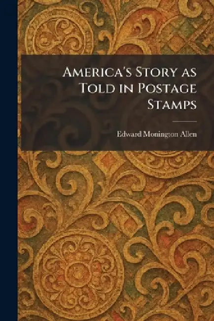 America's Story as Told in Postage Stamps by Edward Monington Allen