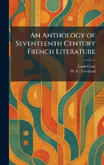 An Anthology of Seventeenth Century French Literature by Louis Cons, W. U. Vreeland