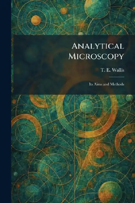 Analytical Microscopy: Its Aims and Methods by T. E. Wallis