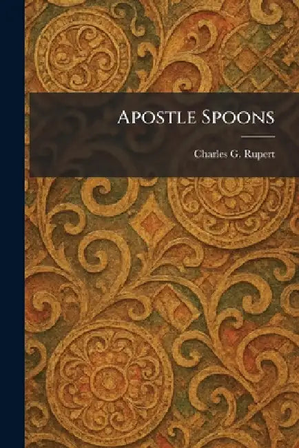 Apostle Spoons by Charles G. Rupert