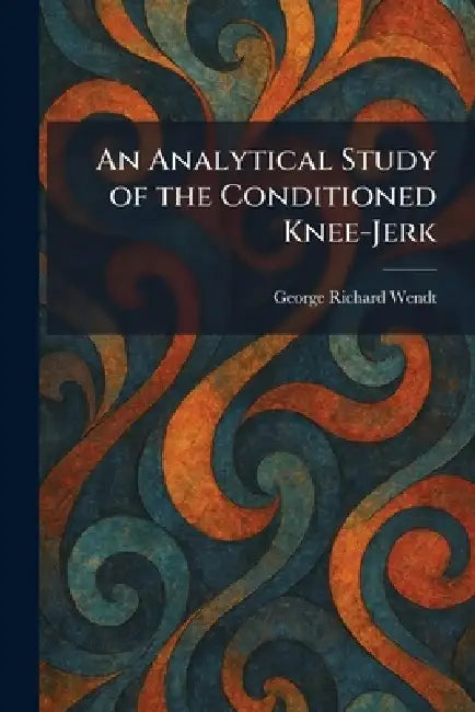An Analytical Study of the Conditioned Knee-Jerk by George Richard Wendt