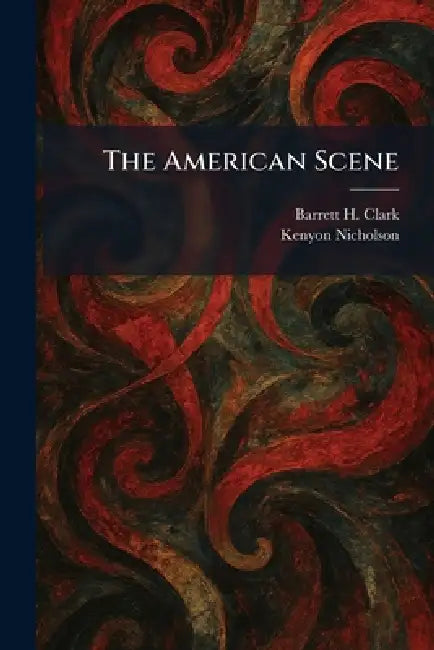 The American Scene by Barrett H. Clark, Kenyon Nicholson