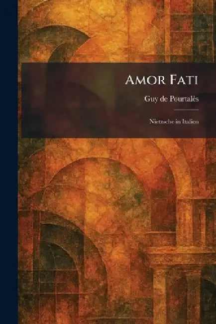 Amor Fati: Nietzsche in Italien by Guy de Pourtalès
